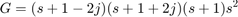 $$ G=(s+1-2j)(s+1+2j)(s+1)s^2 $$