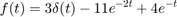 $$f(t)=3\delta (t) - 11e^{-2t} + 4 e^{-t}$$